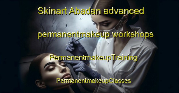 Skinart Abadan advanced permanentmakeup workshops | #PermanentmakeupTraining #PermanentmakeupClasses #SkinartTraining-Turkey