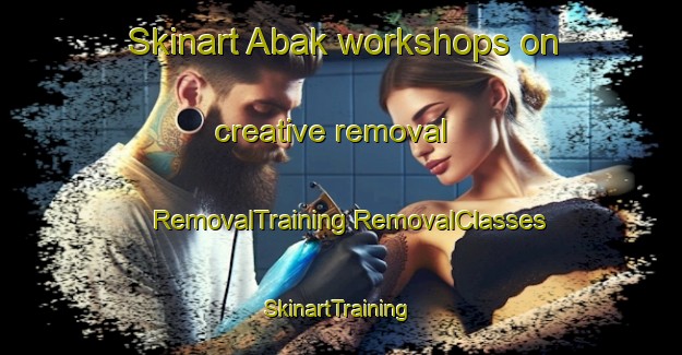 Skinart Abak workshops on creative removal | #RemovalTraining #RemovalClasses #SkinartTraining-Turkey