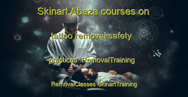 Skinart Abaza courses on tattoo removal safety practices | #RemovalTraining #RemovalClasses #SkinartTraining-Turkey