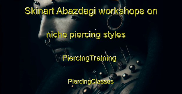 Skinart Abazdagi workshops on niche piercing styles | #PiercingTraining #PiercingClasses #SkinartTraining-Turkey