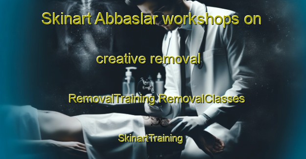 Skinart Abbaslar workshops on creative removal | #RemovalTraining #RemovalClasses #SkinartTraining-Turkey