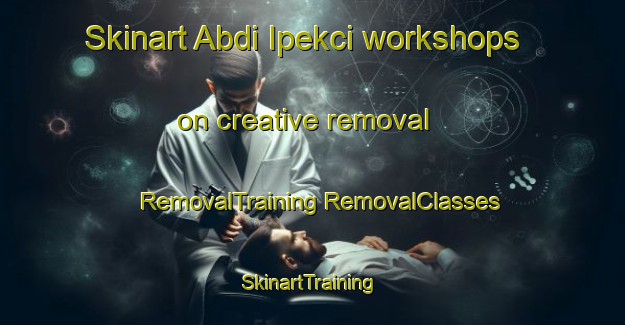 Skinart Abdi Ipekci workshops on creative removal | #RemovalTraining #RemovalClasses #SkinartTraining-Turkey