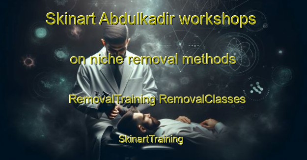 Skinart Abdulkadir workshops on niche removal methods | #RemovalTraining #RemovalClasses #SkinartTraining-Turkey