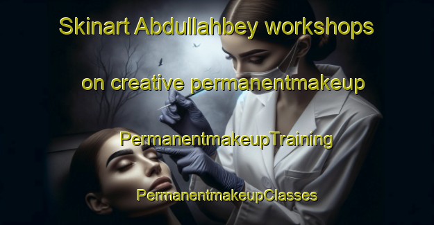 Skinart Abdullahbey workshops on creative permanentmakeup | #PermanentmakeupTraining #PermanentmakeupClasses #SkinartTraining-Turkey