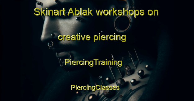 Skinart Ablak workshops on creative piercing | PiercingTraining | PiercingClasses | SkinartTraining-Turkey