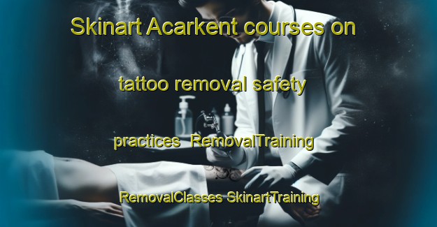 Skinart Acarkent courses on tattoo removal safety practices | #RemovalTraining #RemovalClasses #SkinartTraining-Turkey