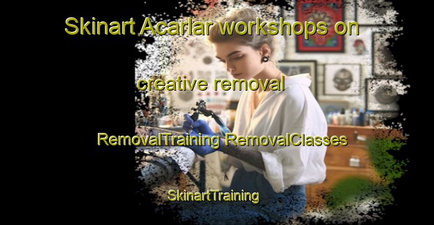 Skinart Acarlar workshops on creative removal | #RemovalTraining #RemovalClasses #SkinartTraining-Turkey