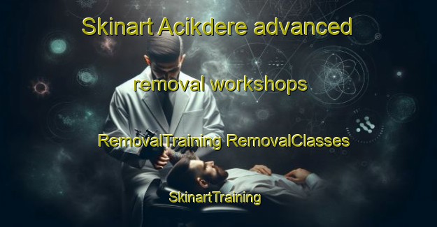 Skinart Acikdere advanced removal workshops | #RemovalTraining #RemovalClasses #SkinartTraining-Turkey