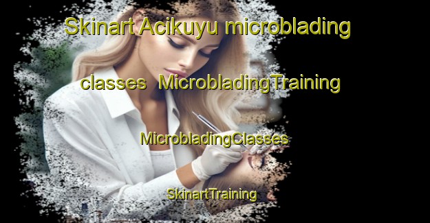 Skinart Acikuyu microblading classes | #MicrobladingTraining #MicrobladingClasses #SkinartTraining-Turkey