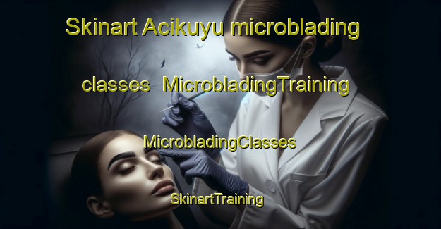 Skinart Acikuyu microblading classes | #MicrobladingTraining #MicrobladingClasses #SkinartTraining-Turkey