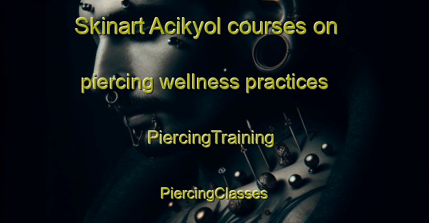 Skinart Acikyol courses on piercing wellness practices | #PiercingTraining #PiercingClasses #SkinartTraining-Turkey