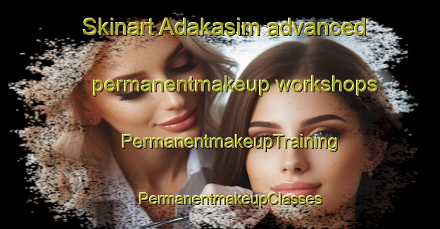 Skinart Adakasim advanced permanentmakeup workshops | #PermanentmakeupTraining #PermanentmakeupClasses #SkinartTraining-Turkey