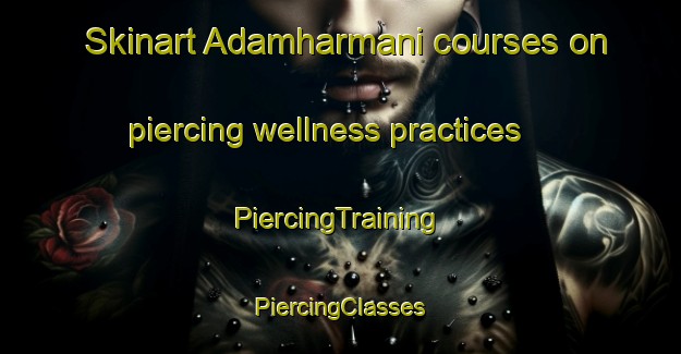 Skinart Adamharmani courses on piercing wellness practices | #PiercingTraining #PiercingClasses #SkinartTraining-Turkey