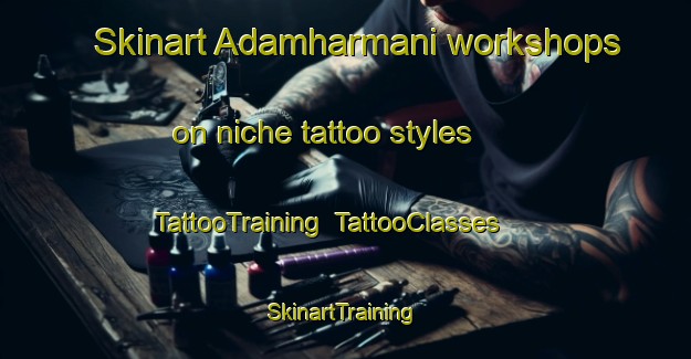 Skinart Adamharmani workshops on niche tattoo styles | TattooTraining | TattooClasses | SkinartTraining-Turkey