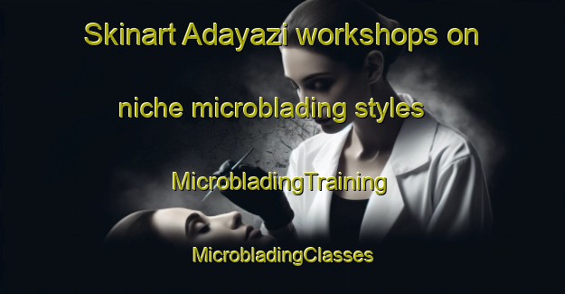 Skinart Adayazi workshops on niche microblading styles | #MicrobladingTraining #MicrobladingClasses #SkinartTraining-Turkey