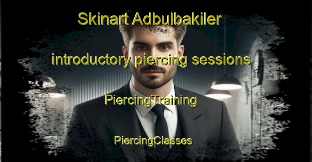 Skinart Adbulbakiler introductory piercing sessions | PiercingTraining | PiercingClasses | SkinartTraining-Turkey