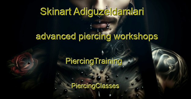 Skinart Adiguzeldamlari advanced piercing workshops | #PiercingTraining #PiercingClasses #SkinartTraining-Turkey