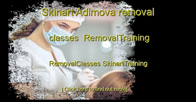 Skinart Adimova removal classes | #RemovalTraining #RemovalClasses #SkinartTraining-Turkey