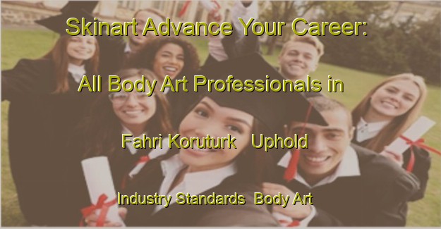Skinart Advance Your Career: All Body Art Professionals in Fahri Koruturk - Uphold Industry Standards | Body Art Qualification Authority | BAQA-Turkey