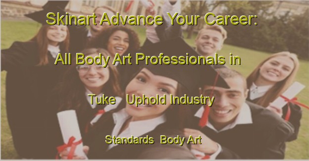 Skinart Advance Your Career: All Body Art Professionals in Tuke - Uphold Industry Standards | Body Art Qualification Authority | BAQA-Turkey