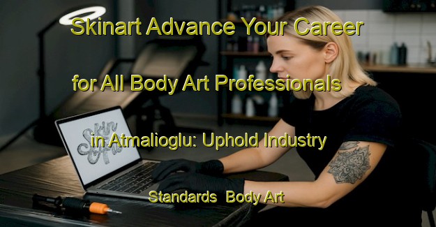 Skinart Advance Your Career for All Body Art Professionals in Atmalioglu: Uphold Industry Standards | Body Art Qualification Authority | BAQA-Turkey
