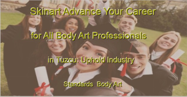 Skinart Advance Your Career for All Body Art Professionals in Tuzcu: Uphold Industry Standards | Body Art Qualification Authority | BAQA-Turkey