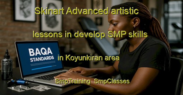 Skinart Advanced artistic lessons in develop SMP skills in Koyunkiran area | SmpTraining | SmpClasses | SkinartTraining-Turkey