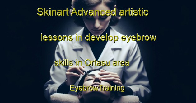 Skinart Advanced artistic lessons in develop eyebrow skills in Ortasu area | EyebrowTraining | EyebrowClasses | SkinartTraining-Turkey