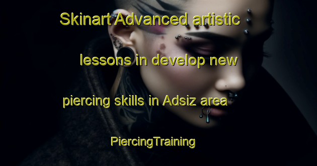 Skinart Advanced artistic lessons in develop new piercing skills in Adsiz area | PiercingTraining | PiercingClasses | SkinartTraining-Turkey