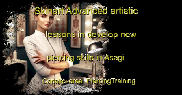 Skinart Advanced artistic lessons in develop new piercing skills in Asagi Canakci area | PiercingTraining | PiercingClasses | SkinartTraining-Turkey