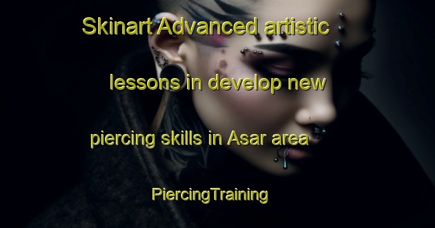 Skinart Advanced artistic lessons in develop new piercing skills in Asar area | PiercingTraining | PiercingClasses | SkinartTraining-Turkey