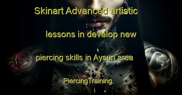 Skinart Advanced artistic lessons in develop new piercing skills in Aysun area | PiercingTraining | PiercingClasses | SkinartTraining-Turkey