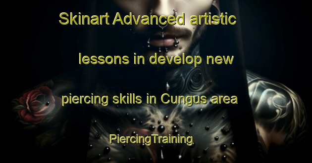 Skinart Advanced artistic lessons in develop new piercing skills in Cungus area | PiercingTraining | PiercingClasses | SkinartTraining-Turkey
