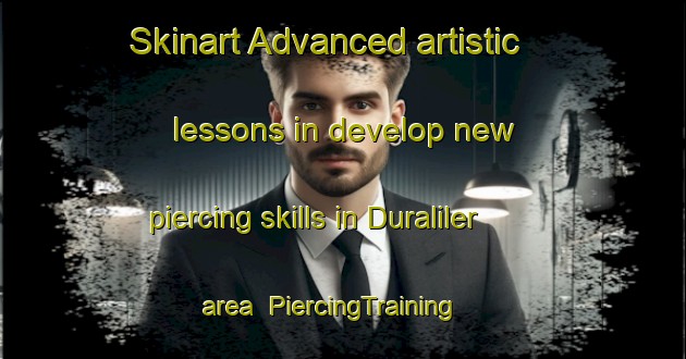Skinart Advanced artistic lessons in develop new piercing skills in Duraliler area | PiercingTraining | PiercingClasses | SkinartTraining-Turkey