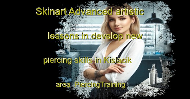Skinart Advanced artistic lessons in develop new piercing skills in Kislacik area | PiercingTraining | PiercingClasses | SkinartTraining-Turkey