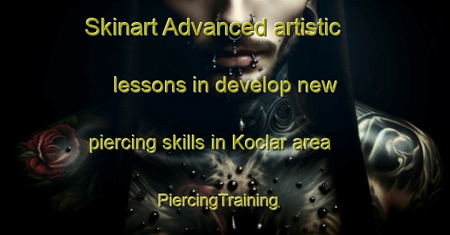 Skinart Advanced artistic lessons in develop new piercing skills in Koclar area | PiercingTraining | PiercingClasses | SkinartTraining-Turkey