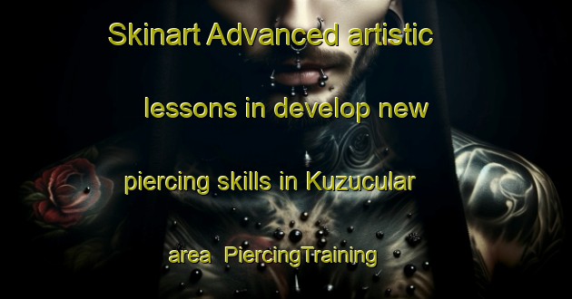 Skinart Advanced artistic lessons in develop new piercing skills in Kuzucular area | PiercingTraining | PiercingClasses | SkinartTraining-Turkey