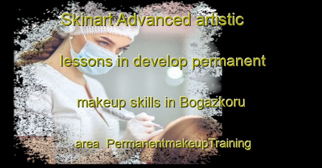 Skinart Advanced artistic lessons in develop permanent makeup skills in Bogazkoru area | PermanentmakeupTraining | PermanentmakeupClasses | SkinartTraining-Turkey