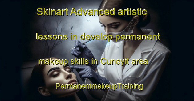 Skinart Advanced artistic lessons in develop permanent makeup skills in Cuneyit area | PermanentmakeupTraining | PermanentmakeupClasses | SkinartTraining-Turkey