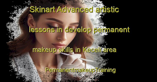Skinart Advanced artistic lessons in develop permanent makeup skills in Keceli area | PermanentmakeupTraining | PermanentmakeupClasses | SkinartTraining-Turkey