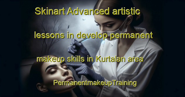 Skinart Advanced artistic lessons in develop permanent makeup skills in Kurtalan area | PermanentmakeupTraining | PermanentmakeupClasses | SkinartTraining-Turkey