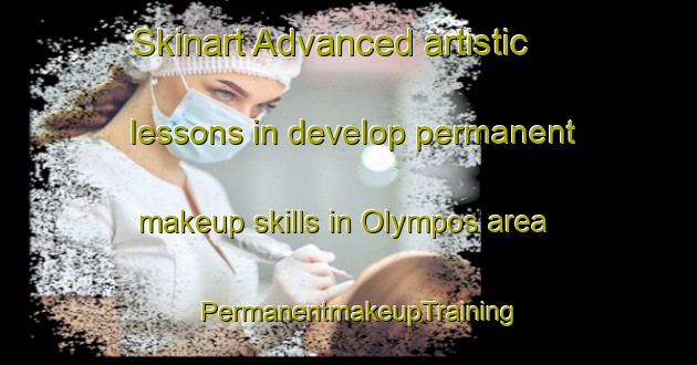 Skinart Advanced artistic lessons in develop permanent makeup skills in Olympos area | PermanentmakeupTraining | PermanentmakeupClasses | SkinartTraining-Turkey