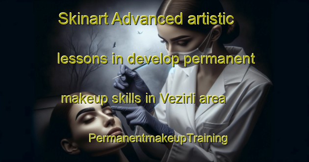 Skinart Advanced artistic lessons in develop permanent makeup skills in Vezirli area | PermanentmakeupTraining | PermanentmakeupClasses | SkinartTraining-Turkey