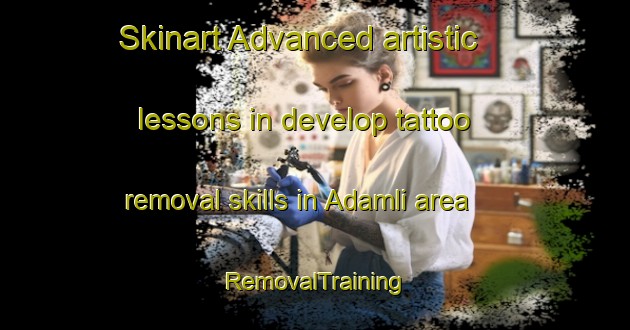 Skinart Advanced artistic lessons in develop tattoo removal skills in Adamli area | RemovalTraining | RemovalClasses | SkinartTraining-Turkey