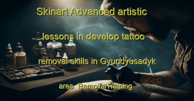 Skinart Advanced artistic lessons in develop tattoo removal skills in Gyundyusadyk area | RemovalTraining | RemovalClasses | SkinartTraining-Turkey