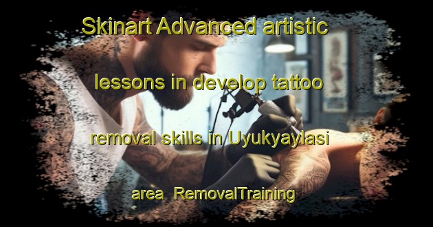Skinart Advanced artistic lessons in develop tattoo removal skills in Uyukyaylasi area | RemovalTraining | RemovalClasses | SkinartTraining-Turkey
