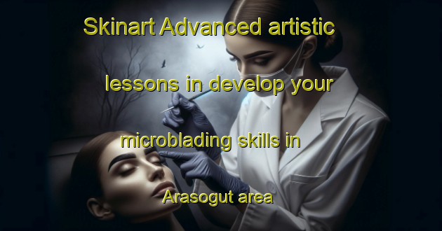 Skinart Advanced artistic lessons in develop your microblading skills in Arasogut area | MicrobladingTraining | MicrobladingClasses | SkinartTraining-Turkey