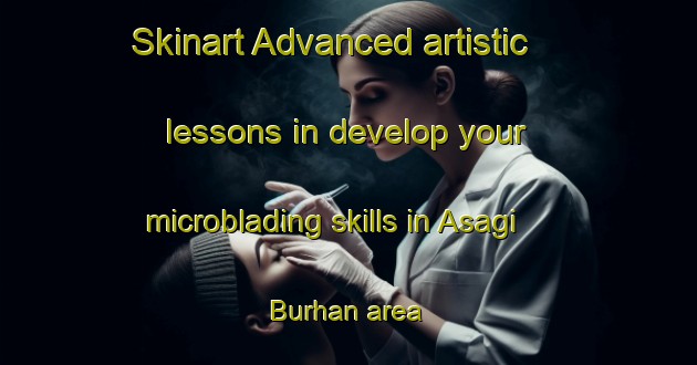 Skinart Advanced artistic lessons in develop your microblading skills in Asagi Burhan area | MicrobladingTraining | MicrobladingClasses | SkinartTraining-Turkey