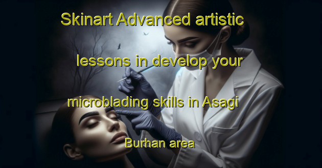 Skinart Advanced artistic lessons in develop your microblading skills in Asagi Burhan area | MicrobladingTraining | MicrobladingClasses | SkinartTraining-Turkey