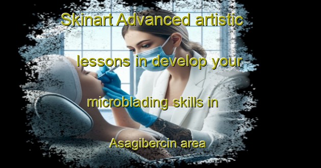 Skinart Advanced artistic lessons in develop your microblading skills in Asagibercin area | MicrobladingTraining | MicrobladingClasses | SkinartTraining-Turkey